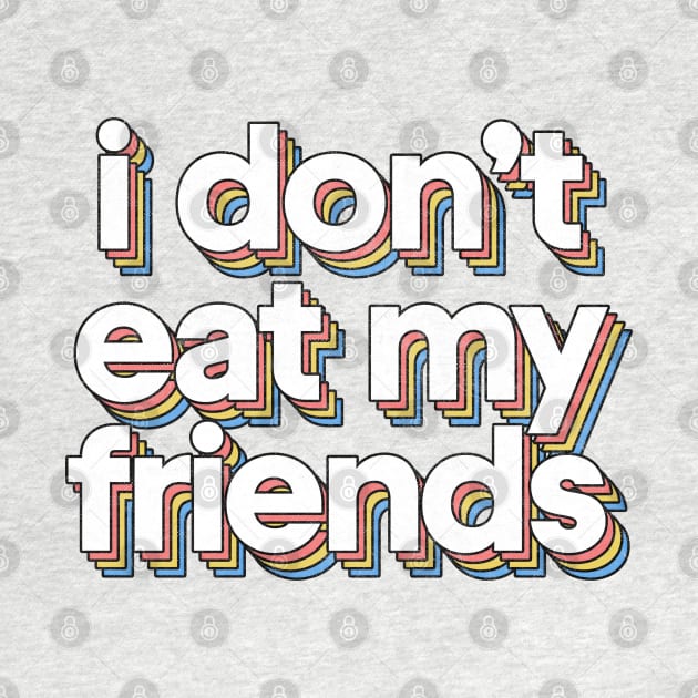 I Don't Eat My Friends / Veganism Typography Design by DankFutura